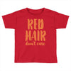 red hair dont care Toddler T-shirt