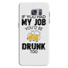if you had my job you'd be drunk too Samsung Galaxy S7