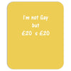 i'm not gay but &pound;20 is &pound;20 funny mens cotton Mousepad