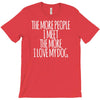 the more people i meet the more i love my dog T-Shirt