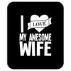 i love my awesome wife Mousepad