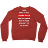 i was going to be a trump voter for halloween but my head wouldn't fit Crewneck Sweatshirt