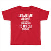 Leave Me Alone I Am Only Speaking To My Cat Today Toddler T-shirt