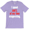 i spend 500% of my time exagerating T-Shirt