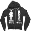 my wife your wife Zipper Hoodie