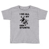 my own stunst Toddler T-shirt