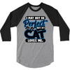 I May Not Be Perfect But My Cat Loves Me 3/4 Sleeve Shirt