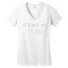 it's not me it's you Women's V-Neck T-Shirt