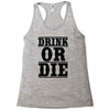 drink or die Racerback Tank