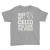 only my cello will save the world Youth Tee