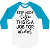 step aside coffee this is a job for alcohol 3/4 Sleeve Shirt