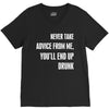 never take advice from me, you'll end up drunk V-Neck Tee