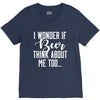 I Wonder If Beer Thinks About Me V-Neck Tee