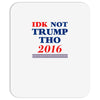 idk not trump though 2016 Mousepad