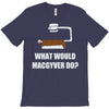 what would macgyver do T-Shirt
