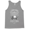 I Dont Need Therapy Need Teaching Tank Top