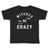 witches be crazy Toddler T-shirt