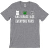 gas, grass or ass everyone pays T-Shirt