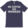 no cofeeee no workeeee T-Shirt