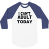 i can't adult today 3/4 Sleeve Shirt