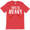 this is heavy T-Shirt
