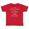 They Don't That We Know They Know We Know Toddler T-shirt