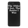 the older i get the better iPhone 7 Plus Case