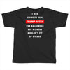 i was going to be a trump voter for halloween but my head wouldn't fit Toddler T-shirt