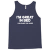 i'm great in bed i can sleep for hours funny Tank Top