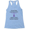 I Am Kicking Cancers Butt Whats Your Superpower? Racerback Tank