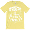 The force is strong in my family... T-Shirt