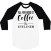 all you need is coffee &amp; eyeliner 3/4 Sleeve Shirt