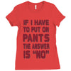 if i have to put pants on Ladies Fitted T-Shirt