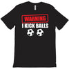 warning i kick balls T-Shirt