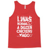 i was normal a dozen chickens ago Tank Top