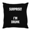 Surprise I Am Drunk Throw Pillow