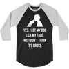 yes, i let my dog lick my face 3/4 Sleeve Shirt