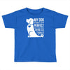 my dog think i m perfect who cares what anyone else things Toddler T-shirt