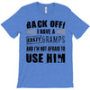 Back Off Crazy Gramps Afraid To Use Him T-Shirt
