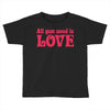 all you need is love Toddler T-shirt