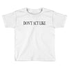 don't act like Toddler T-shirt