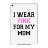 i wear pink for my mom breast cancer iPad Mini 4