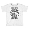 life is better with basketball Toddler T-shirt