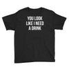 you look like i need a drink Youth Tee