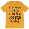 step aside coffee this is a job for alcohol T-Shirt