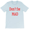 don't be mad T-Shirt