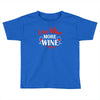 less whine more wine Toddler T-shirt