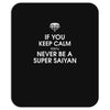 if you keep calm you'll never be a super saiyan Mousepad