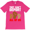 they cant deport all of us T-Shirt