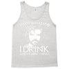 i drink and i know things Tank Top